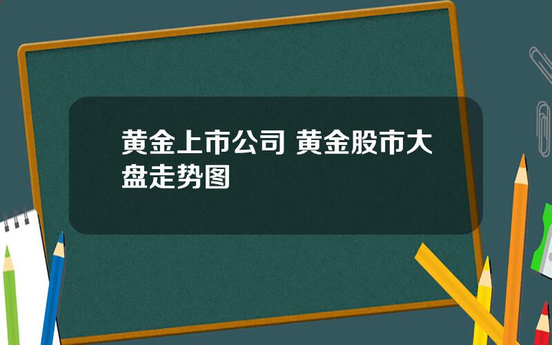 黄金上市公司 黄金股市大盘走势图